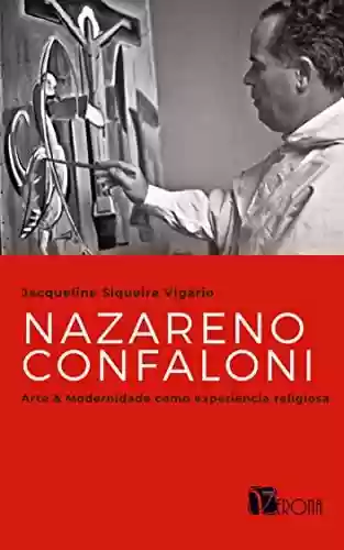 Capa do livro: Nazareno Confaloni; arte & modernidade como experiência religiosa - Ler Online pdf