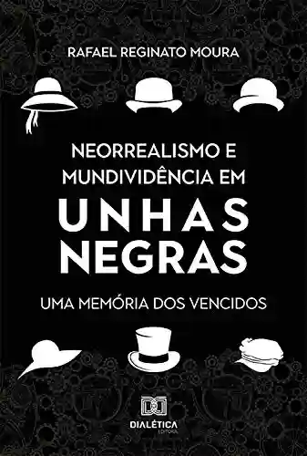 Livro PDF: Neorrealismo e Mundividência em Unhas Negras: uma memória dos vencidos