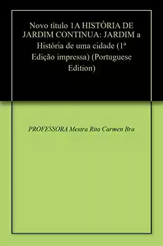 Livro PDF: Novo título 1A HISTÓRIA DE JARDIM CONTINUA: JARDIM a História de uma cidade (1ª Edição impressa)