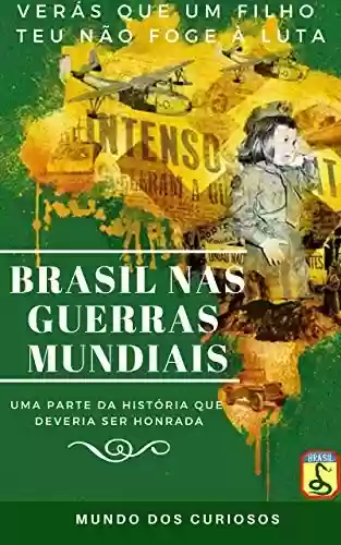 Capa do livro: O Brasil nas Guerras Mundiais: Uma História que Deveria Ser Honrada - Ler Online pdf