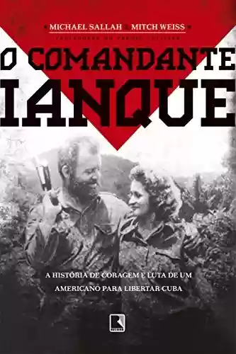 Capa do livro: O comandante ianque: A história de coragem e luta de um americano para libertar Cuba - Ler Online pdf