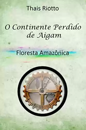 Capa do livro: O Continente Perdido de Aigam: Livro 03 – Floresta Amazônica - Ler Online pdf