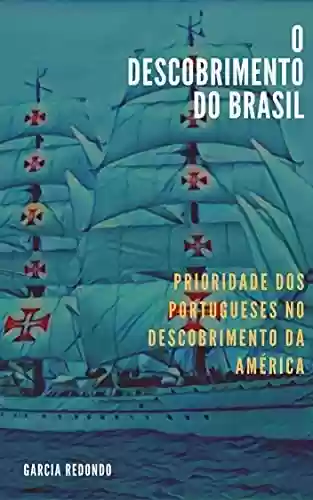 Capa do livro: O DESCOBRIMENTO DO BRASIL: PRIORIDADE DOS PORTUGUESES NO DESCOBRIMENTO DA AMÉRICA – com índice ativo - Ler Online pdf