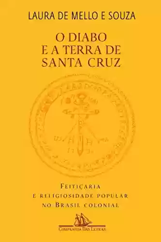 Capa do livro: O diabo e a Terra de Santa Cruz: Feitiçaria e religiosidade popular no Brasil colonial - Ler Online pdf