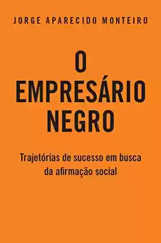 Livro PDF: O Empresário Negro: Trajetórias de Sucesso em Busca da Afirmação Social