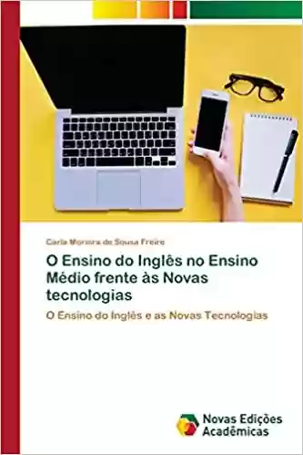 Capa do livro: O Ensino do Inglês no Ensino Médio frente às Novas tecnologias - Ler Online pdf