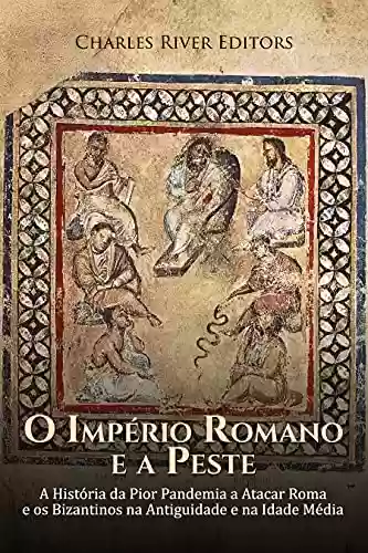 Livro PDF O Império Romano e a Peste: A História da Pior Pandemia a Atacar Roma e os Bizantinos na Antiguidade e na Idade Média
