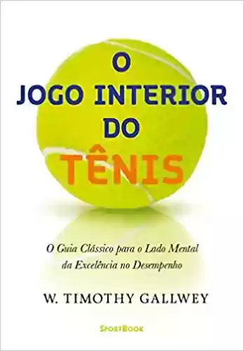 Livro PDF: O Jogo Interior do Tênis: O Guia Clássico para o lado mental da Excelência no Desempenho