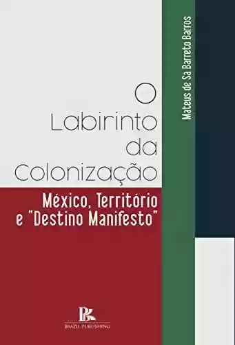 Livro PDF: O labirinto da colonização – México, território e “destino manifesto”