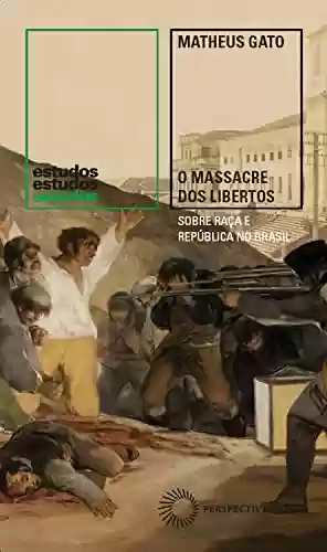 Livro PDF: O Massacre dos Libertos: Sobre raça e República no Brasil (1888-1889) (Estudos)