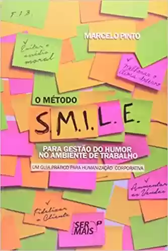 Livro PDF: O Método S. M. I. L. E. Para Gestão do Humor no Ambiente de Trabalho. Um Guia Prático Para Humanização Corporativa