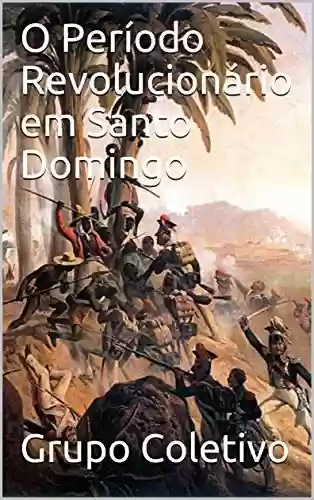 Capa do livro: O Período Revolucionário em Santo Domingo - Ler Online pdf