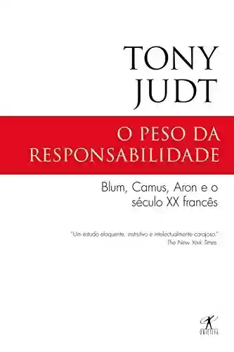 Capa do livro: O peso da responsabilidade: Blum, Camus, Aron e o século XX francês - Ler Online pdf