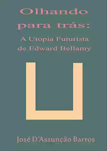 Capa do livro: Olhando para Trás: A utopia futurista de Edward Bellamy - Ler Online pdf