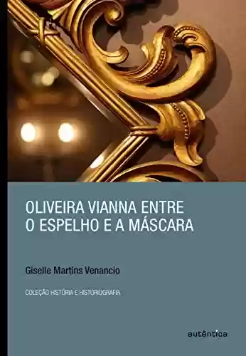 Capa do livro: Oliveira Vianna entre o espelho e a máscara - Ler Online pdf