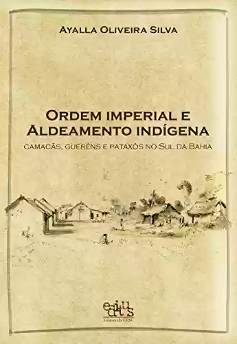 Capa do livro: Ordem imperial e aldeamento indígena: Camacãns, Gueréns e Pataxós do Sul da Bahia - Ler Online pdf