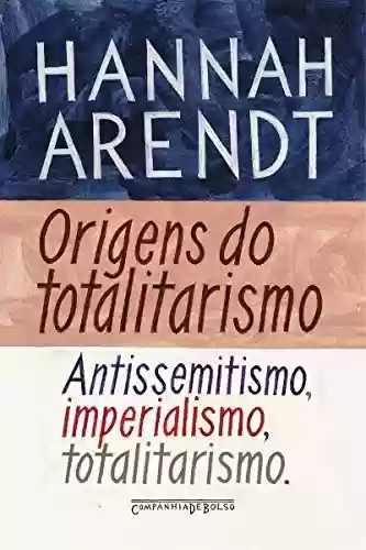 Capa do livro: Origens do totalitarismo: Antissemitismo, imperialismo, totalitarismo - Ler Online pdf
