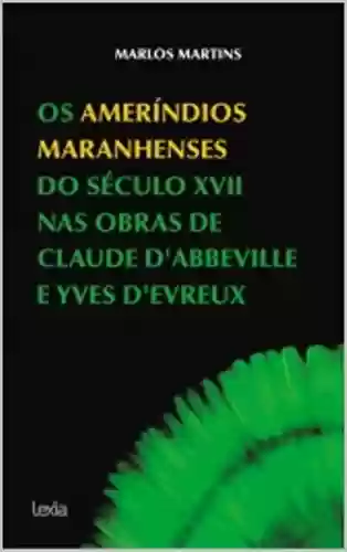 Livro PDF: Os ameríndios maranhenses do século XVII nas obras de Claude D’Abbeville e Yves D’Evreux