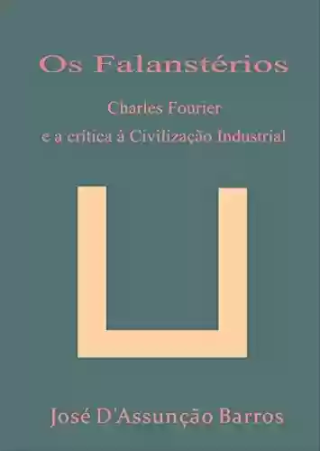 Capa do livro: Os Falanstérios – Charles Fourier e a crítica à Civilização Industrial - Ler Online pdf