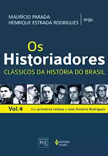 Livro PDF: Os historiadores, – Clássicos da história do Brasil: Vol. 4 – Dos primeiros relatos a José Honório Rodrigues