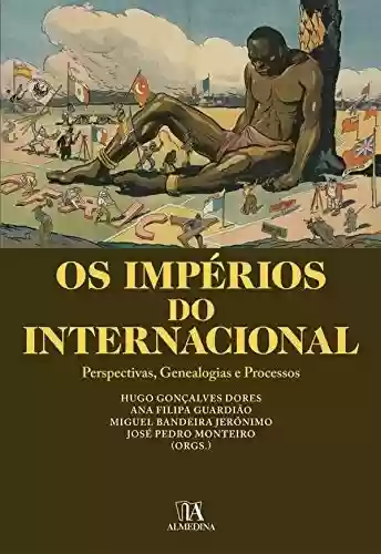 Capa do livro: Os Impérios do Internacional- Perspectivas, Genealogias e Processos - Ler Online pdf
