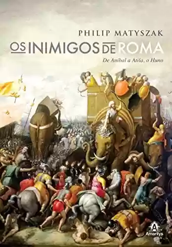 Capa do livro: Os inimigos de Roma: De Aníbal a Átila, o Huno - Ler Online pdf