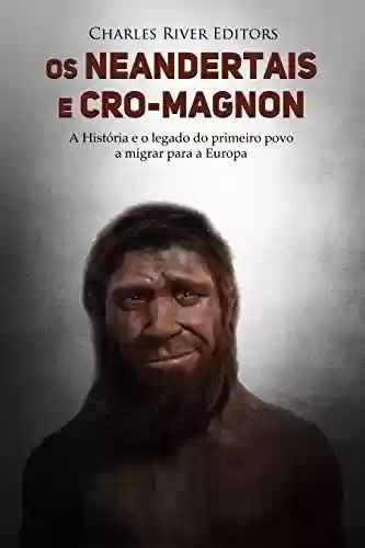 Livro PDF Os neandertais e Cro-Magnon: a história e o legado do primeiro povo a migrar para a Europa