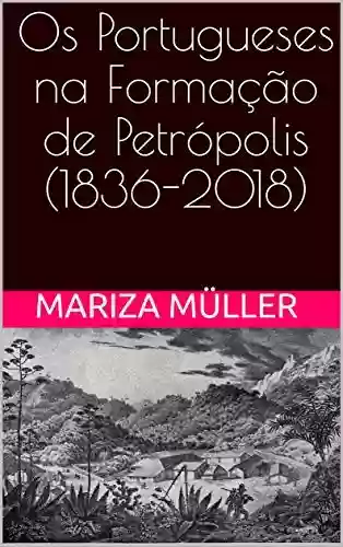Capa do livro: Os Portugueses na Formação de Petrópolis (1836-2018) - Ler Online pdf