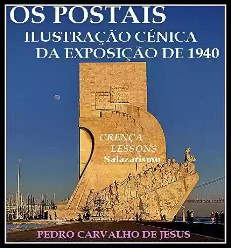 Capa do livro: OS POSTAIS, ILUSTRAÇÃO CÉNICA DA EXPOSIÇÃO DE 1940: CRENÇA LESSONS, SALAZARISMO - Ler Online pdf