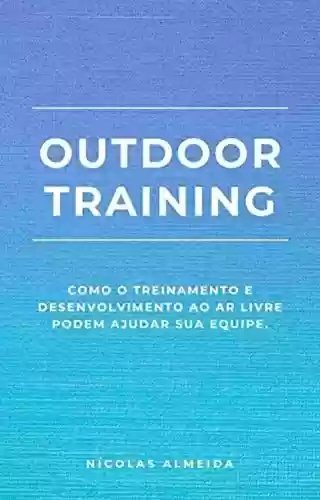 Livro PDF: Outdoor Training: Como o Treinamento e Desenvolvimento ao Ar Livre Podem Ajudar sua Equipe (Liderança e desenvolvimento)