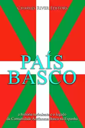 Capa do livro: País Basco: a história turbulenta e o legado da Comunidade Autônoma Basca na Espanha - Ler Online pdf