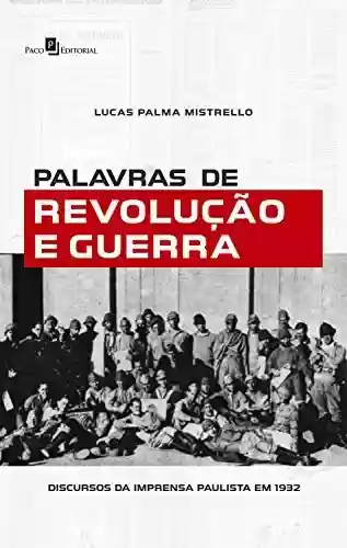 Capa do livro: Palavras de Revolução e Guerra: Discursos da Imprensa Paulista em 1932 - Ler Online pdf