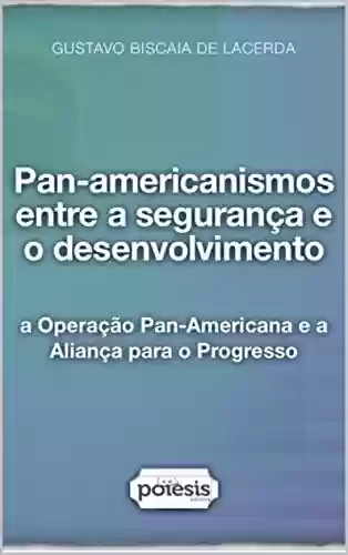 Livro PDF: Pan-americanismos entre a segurança e o desenvolvimento: a Operação Pan-Americana e a Aliança para o Progresso