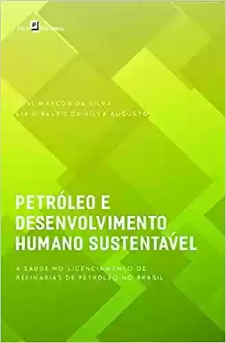 Capa do livro: Petróleo e Desenvolvimento Humano Sustentável: a Saúde no Licenciamento de Refinarias de Petróleo no Brasil - Ler Online pdf