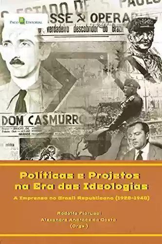 Capa do livro: Políticas e projetos na era das ideologias: A imprensa no Brasil republicano (1920-1940) - Ler Online pdf