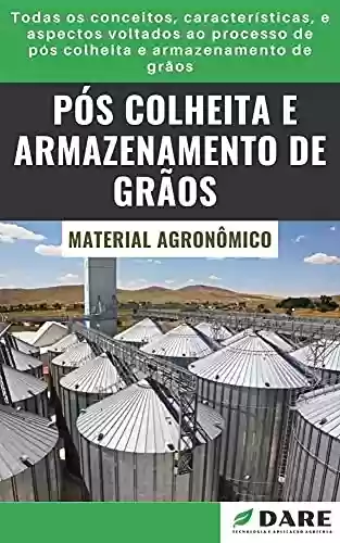 Livro PDF: Pós Colheita e Armazenamento de Grãos: Todas os conceitos, características, e aspectos voltados ao processo de pós colheita e armazenamento de grãos.