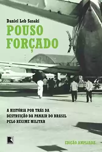 Livro PDF: Pouso forçado: A história por trás da destruição da Panair do Brasil pelo regime militar
