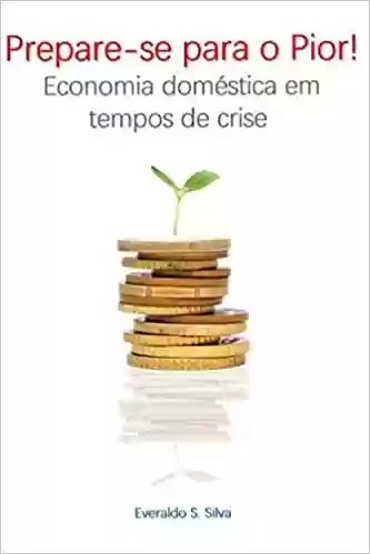 Livro PDF: Prepare-se Para o Pior!: Economia Doméstica em Tempos de Crise: 1
