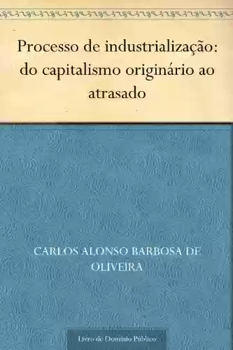 Capa do livro: Processo de industrialização: do capitalismo originário ao atrasado - Ler Online pdf