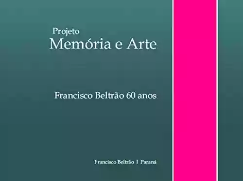 Capa do livro: Projeto memória e arte; Francisco Beltrão 60 anos - Ler Online pdf
