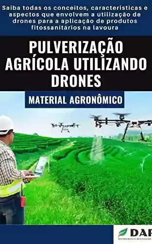 Livro PDF: PULVERIZAÇÃO AGRÍCOLA UTILIZANDO DRONES | Saiba tudo sobre o uso de drones para a aplicação de agroquimicos