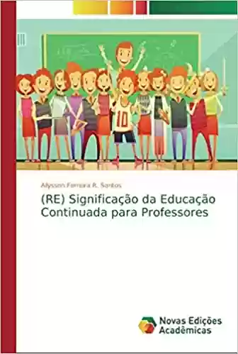 Livro PDF (RE) Significação da Educação Continuada para Professores