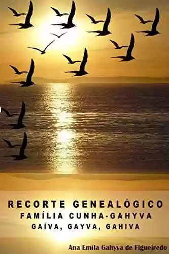 Livro PDF: Recorte Genealógico: Família Cunha – Gahyva, Gaíva, Gayva, Gahiva