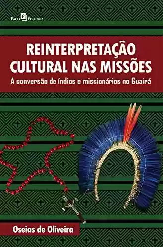 Livro PDF Reinterpretação cultural nas missões: A conversão de índios e missionários no Guairá