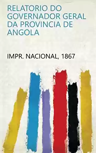 Capa do livro: Relatorio do governador geral da Provincia de Angola - Ler Online pdf