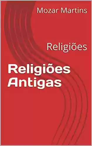 Capa do livro: Religiões Antigas: Religiões - Ler Online pdf