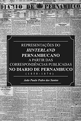 Capa do livro: Representações do Hinterland pernambucano a partir das correspondências publicadas no Diário de Pernambuco (1850-1870) - Ler Online pdf