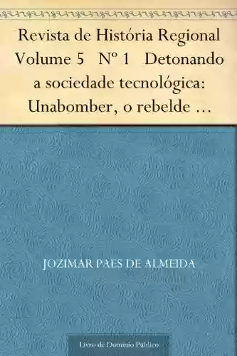 Livro PDF: Revista de História Regional Volume 5 Nº 1 Detonando a sociedade tecnológica: Unabomber o rebelde explosivo