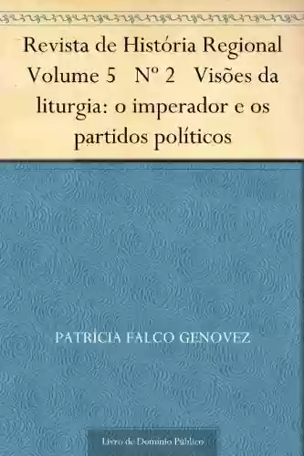 Capa do livro: Revista de História Regional Volume 5 Nº 2 Visões da liturgia: o imperador e os partidos políticos - Ler Online pdf