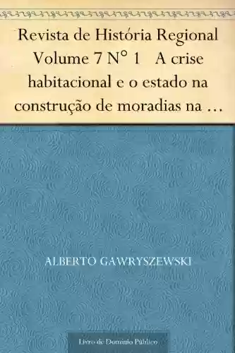 Livro PDF: Revista de História Regional Volume 7 N° 1 A crise habitacional e o estado na construção de moradias na cidade do Rio de Janeiro (1945-50)
